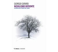 Nichilismo bifronte. Elzeviri sullo spirito del tempo - Girard Giorgio