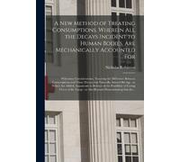 Nicholas 1697?- A New Method of Treating Consumptions, Wherein All t (Tascabile)