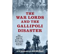 Nicholas A. Lambert The War Lords and the Gallipoli Disaster (Copertina rigida)