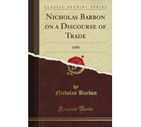 Nicholas Barbon on a Discourse of Trade: 1690 (Classic Reprint)