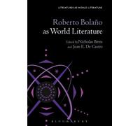 Nicholas Birns Roberto Bolaño as World Literature (Tascabile)