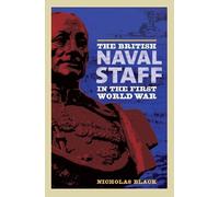 Nicholas Black The British Naval Staff in the First World War (Copertina rigida)