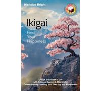 Ikigai; Find Your Happiness: Unlock the Secret of Life with Purpose, Service & Meaningful Connections by Creating Your Own Joy and Mindfulness