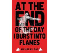 Nicholas Day At The End Of The Day I Burst Into Flames (Tascabile)