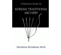 Nicholas Duvernay A Practical Guide to Korean Traditional Archery (Tascabile)