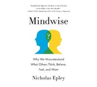 Mindwise: Why We Misunderstand What Others Think, Believe, Feel, and Want