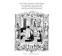 Nicholas Gihr The Holy Sacrifice of the Mass (Tascabile)