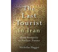 Nicholas Hagger Last Tourist in Iran, The - From Persepolis to Nucle (Tascabile)