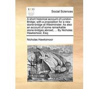 Nicholas Hawksm A Short Historical Account of London-Bridge; With a (Tascabile)