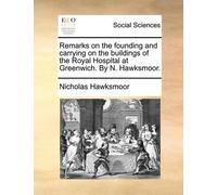 Nicholas Hawksm Remarks on the Founding and Carrying on the Building (Tascabile)