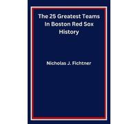 Nicholas J Fichtner The 25 Greatest Teams In Boston Red Sox History (Tascabile)