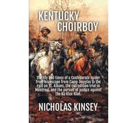 Kentucky Choirboy: The life and times of a Confederate raider from his escape from Camp Douglas to the raid on St. Albans, the extradition trial in ... pursuit of justice against the Ku Klux Klan.