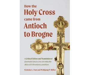 Nicholas L Paul How the Holy Cross came from Antioch to Brogn (Copertina rigida)