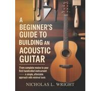 Nicholas L Wright A Beginner's Guide To Building An Acoustic Guitar (Tascabile)