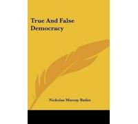 Nicholas Murray Butler True And False Democracy (Tascabile)