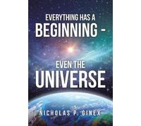 Nicholas P Ginex Everything Has a Beginning - Even the Universe (Tascabile)