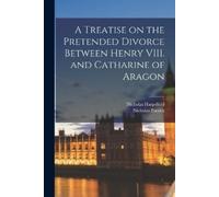 Nicholas Pocock A Treatise on the Pretended Divorce Between Henry VI (Tascabile)
