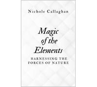 Nichole Callagh Magic of the Elements: Harnessing the Forces of Natu (Tascabile)