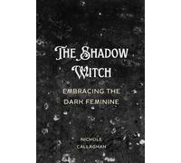 Nichole Callaghan The Shadow Witch - Embracing the Dark Feminine. (Tascabile)
