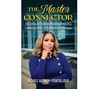The Master Connector: The Ultimate Guide to Building Impactful Connections for Life & Business Success