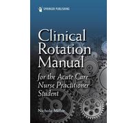 Nichole Miller, Clinical Rotation Manual for the Acute Care Nurse Pr (Tascabile)