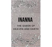 Nichole Muir Inanna - The Queen of Heaven and Earth (Tascabile)