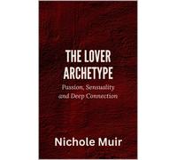 Nichole MUIR The Lover Archetype: Passion, Sensuality and Deep Conne (Tascabile)