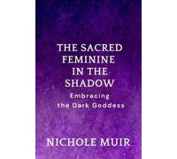 Nichole Muir The Sacred Feminine in the Shadow (Tascabile)