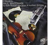 Nichols, Keith Jazz Artists & Northern Sinfonia - Tribute To Paul Whiteman