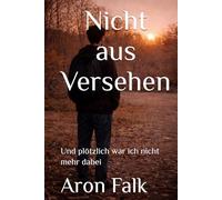 Nicht aus Versehen: Und plötzlich war ich nicht mehr dabei