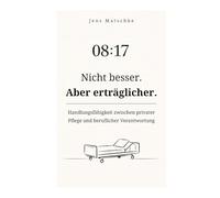 Nicht besser. Aber erträglicher.: Handlungsfähigkeit zwischen privater Pflege und beruflicher Verantwortung