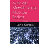 Nicht der Mensch ist das Maß der Realität: Ein Buch über Wirklichkeit, Glaube, Moral, Mensch und Primärfeld
