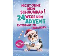 Nicht ohne mein Schaumbad! 24 Wege, den Advent entspannt zu überstehen