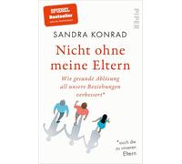 Nicht ohne meine Eltern: Wie gesunde Ablösung all unsere Beziehungen verbessert - auch die zu unseren Eltern | Wie Ablösung glückliche Beziehungen schafft