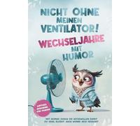 Nicht ohne meinen Ventilator - Wechseljahre mit Humor! Lustiges Geschenk für Frauen ab 40: Humorvoller Begleiter durch Hitzewallungen, Stimmungsschwankungen und andere Eskapaden