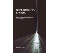 Nicht optimieren. Erinnern.: Warum du nicht besser werden musst, sondern ehrlicher.