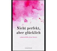 Nicht perfekt, aber glücklich: Lebenshilfe ohne Stress