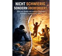 Nicht schwierig. Sondern überfordert: Wie Kinder mit starken Emotionen wirklich unterstützt werden - und warum Verhalten immer Sinn macht
