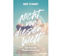 Nicht von dieser Welt: Eine Anleitung für dein Leben in Fülle