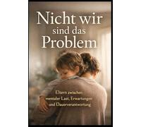 Nicht wir sind das Problem: Eltern zwischen mentaler Last, Erwartungen und Dauerverantwortung