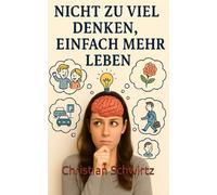 NICHT ZU VIEL DENKEN, EINFACH MEHR LEBEN