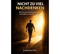Nicht zu viel nachdenken: Wie du Overthinking beendest und endlich ins Handeln kommst