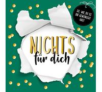 Nichts für dich: So, wie du es dir gewünscht hast. Für alle, die sich nichts wünschen. Das perfekte Geschenk für Geburtstag, Weihnachten, Ostern oder zwischendurch
