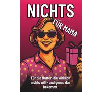 Nichts für Mama - Das lustigste Geschenk für Mütter, die wirklich nichts wollen: Perfekt zum Geburtstag, Muttertag oder einfach nur so.