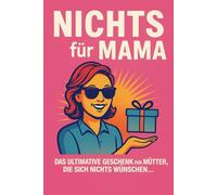 NICHTS für Mama: Das ultimative Geschenk für Mütter, die sich nichts wünschen