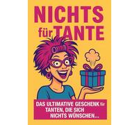 NICHTS für Tante: Das ultimative Geschenk für Tanten, die sich nichts wünschen