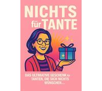NICHTS für Tante: Das ultimative Geschenk für Tanten, die sich nichts wünschen