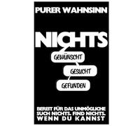 Nichts Gewünscht. Nichts Gesucht. Nichts Gefunden.: Eine originelle Geschenkidee. Wortsuche Extrem. 100 Seiten, ein Ziel: Finde das Wort ‚Nichts‘.