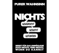 Nichts Gewünscht. Nichts Gesucht. Nichts Gefunden.: Eine originelle Geschenkidee. Wortsuche Extrem. 100 Seiten, ein Ziel: Finde das Wort ‚Nichts‘.