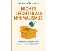 Nichts leichter als Minimalismus: Einfacher Loslassen und mehr Freiraum gewinnen